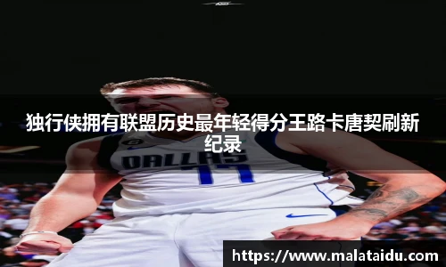 独行侠拥有联盟历史最年轻得分王路卡唐契刷新纪录