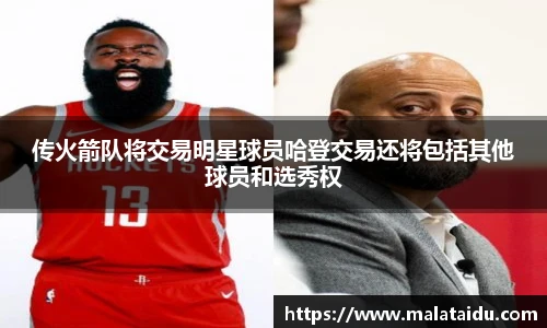 传火箭队将交易明星球员哈登交易还将包括其他球员和选秀权